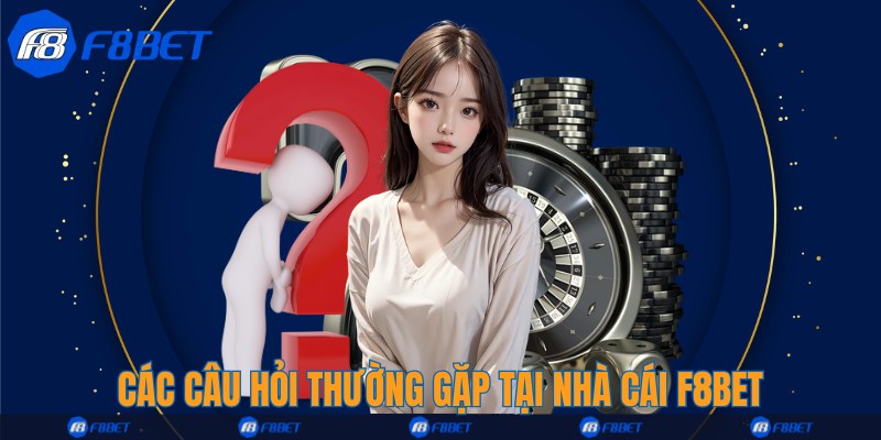 Các câu hỏi thường gặp tại nhà cái F8bet