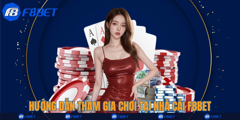 Hướng dẫn tham gia chơi tại nhà cái F8bet
