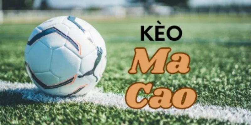 Ưu điểm nổi bật của kèo Ma Cao
