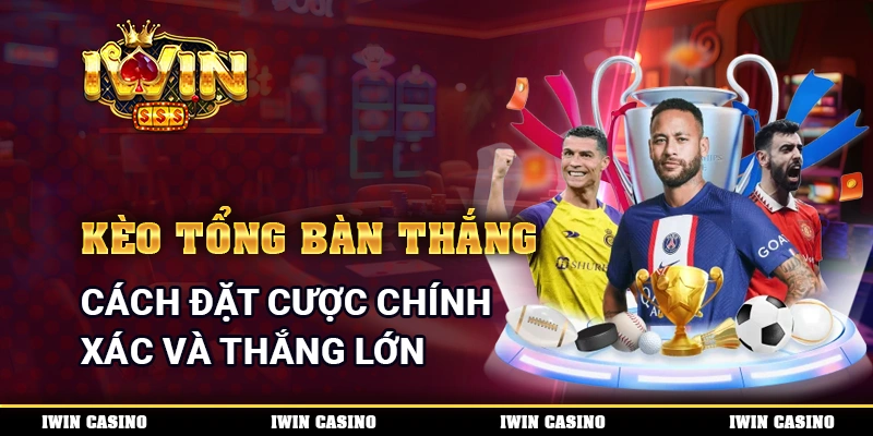 Kèo Tổng Bàn Thắng - Cách Đặt Cược Chính Xác Và Thắng Lớn