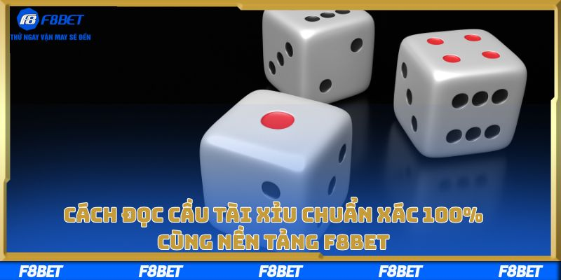 Cách Đọc Cầu Tài Xỉu Chuẩn Xác 100% Cùng Nền Tảng F8bet