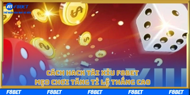 Cách hack tài xỉu F8BET – Mẹo chơi tăng tỉ lệ thắng cao