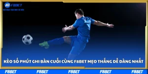 Kèo Số Phút Ghi Bàn Cuối Cùng F8BET Mẹo Thắng Dễ Dàng Nhất