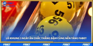 Lô Khung 3 Ngày Ăn Chắc Thắng Đậm Cùng Nền Tảng F8BET