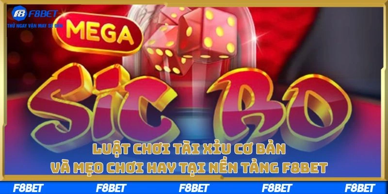 Luật Chơi Tài Xỉu Cơ Bản Và Mẹo Chơi Hay Tại Nền Tảng F8BET