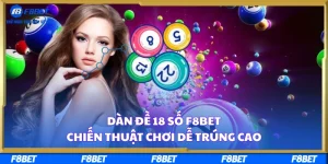 Dàn Đề 18 Số F8BET – Chiến Thuật Chơi Dễ Trúng Cao