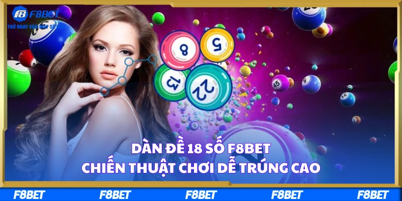 Dàn Đề 18 Số F8BET – Chiến Thuật Chơi Dễ Trúng Cao