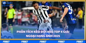 Phân Tích Kèo Đội Vào Top 4 Giải Ngoại Hạng Anh 2025