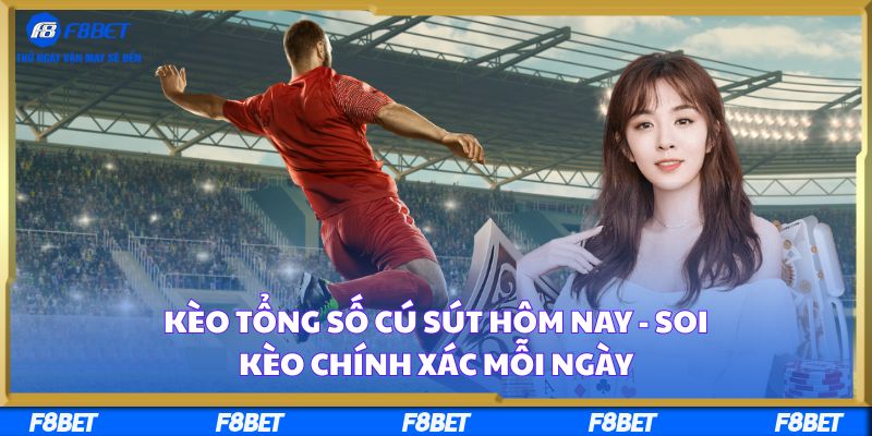 Kèo Tổng Số Cú Sút Hôm Nay - Soi Kèo Chính Xác Mỗi Ngày