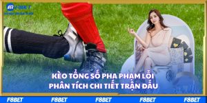 Kèo Tổng Số Pha Phạm Lỗi - Phân Tích Chi Tiết Trận Đấu