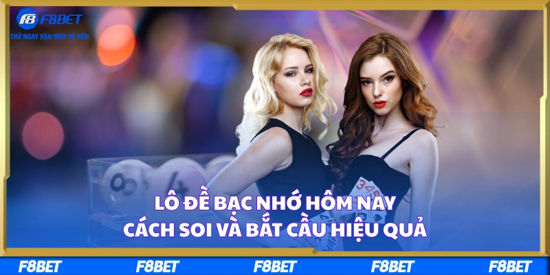 Lô Đề Bạc Nhớ Hôm Nay: Cách Soi Và Bắt Cầu Hiệu Quả